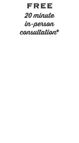 FREE 20 minute in-person consultation*